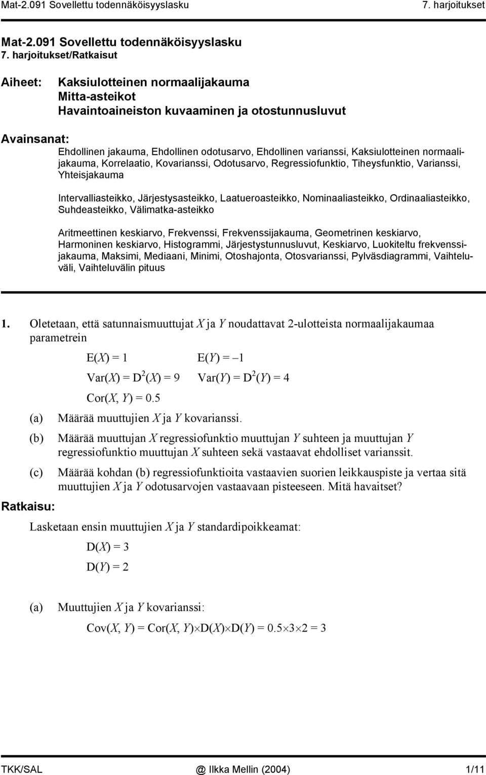 variassi, Kaksiulotteie ormaalijakauma, Korrelaatio, Kovariassi, Odotusarvo, Regressiofuktio, Tiheysfuktio, Variassi, Yhteisjakauma Itervalliasteikko, Järjestysasteikko, Laatueroasteikko,