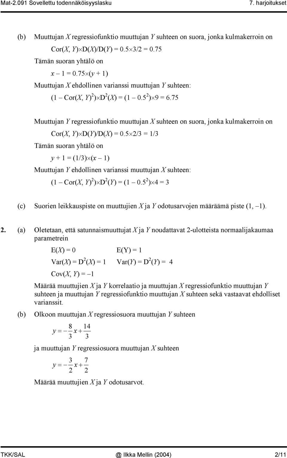 5 2/3 = /3 Tämä suora yhtälö o y + = (/3) ( ) Muuttuja Y ehdollie variassi muuttuja X suhtee: ( Cor(X, Y) 2 ) D 2 (Y) = ( 0.