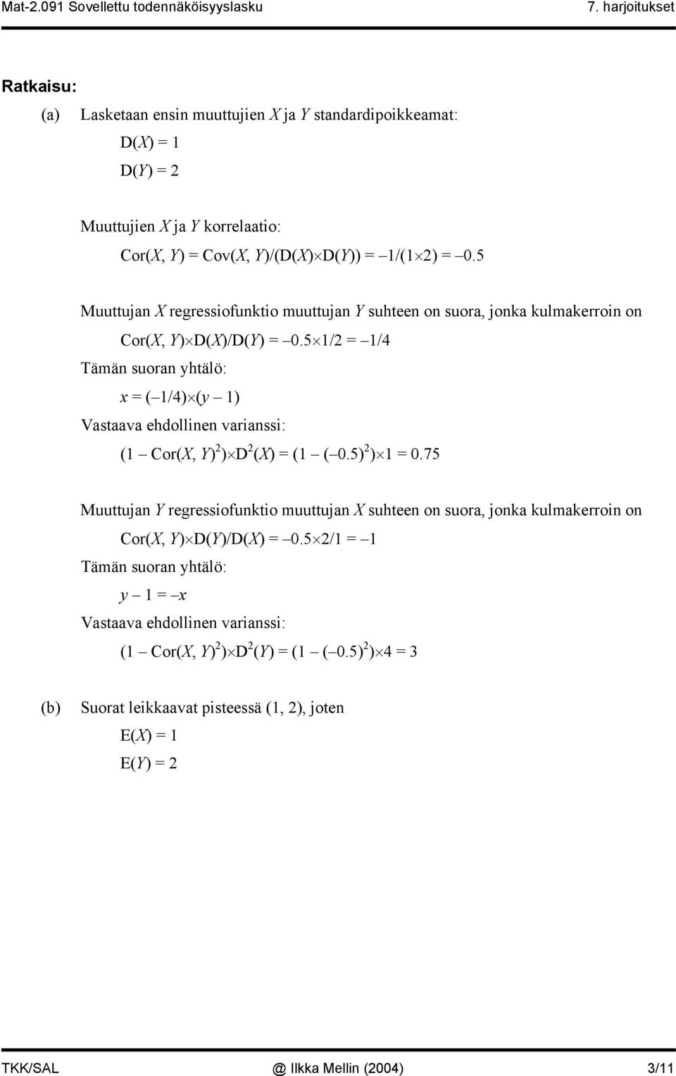 5 /2 = /4 Tämä suora yhtälö: = ( /4) (y ) Vastaava ehdollie variassi: ( Cor(X, Y) 2 ) D 2 (X) = ( ( 0.5) 2 ) = 0.