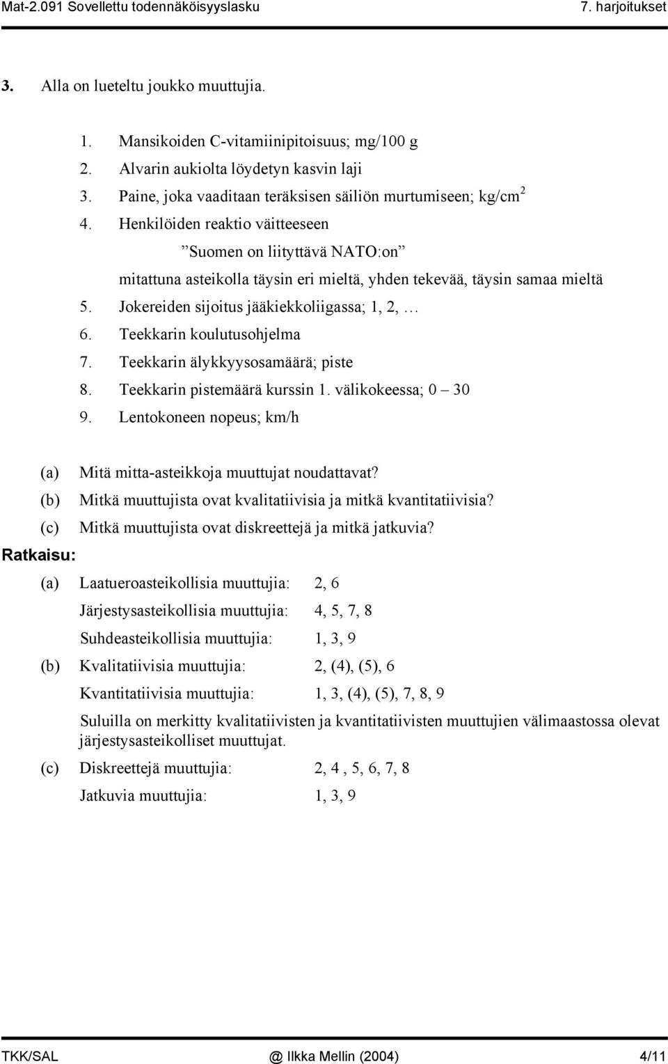 Teekkari koulutusohjelma 7. Teekkari älykkyysosamäärä; piste 8. Teekkari pistemäärä kurssi. välikokeessa; 0 30 9. Letokoee opeus; km/h (a) Mitä mitta-asteikkoja muuttujat oudattavat?