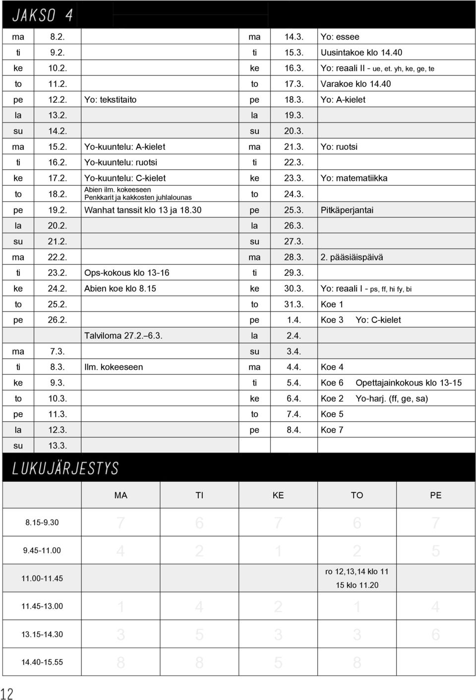 kokeeseen Penkkarit ja kakkosten juhlalounas to 24.3. pe 19.2. Wanhat tanssit klo 13 ja 18.30 pe 25.3. Pitkäperjantai la 20.2. la 26.3. su 21.2. su 27.3. ma 22.2. ma 28.3. 2. pääsiäispäivä ti 23.2. Ops-kokous klo 13-16 ti 29.