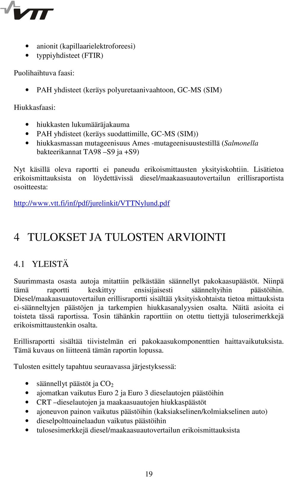 Lisätietoa erikoismittauksista on löydettävissä diesel/maakaasuautovertailun erillisraportista osoitteesta: http://www.vtt.fi/inf/pdf/jurelinkit/vttnylund.pdf 4 TULOKSET JA TULOSTEN ARVIOINTI 4.