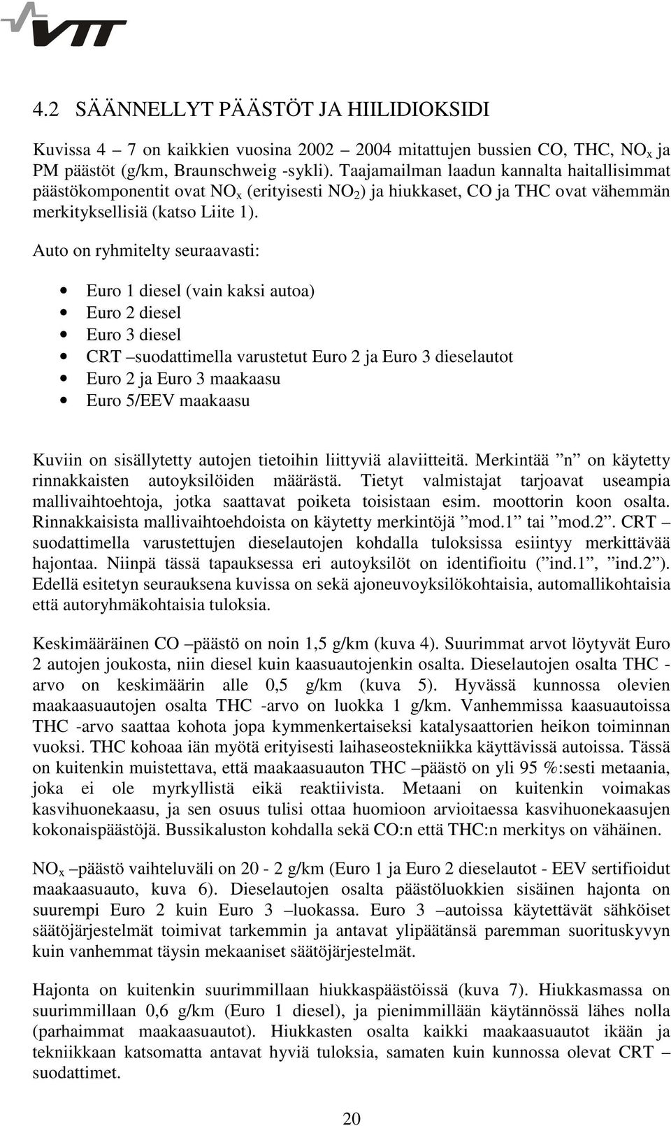 Auto on ryhmitelty seuraavasti: Euro 1 diesel (vain kaksi autoa) diesel diesel suodattimella varustetut ja dieselautot ja maakaasu Euro 5/EEV maakaasu Kuviin on sisällytetty autojen tietoihin