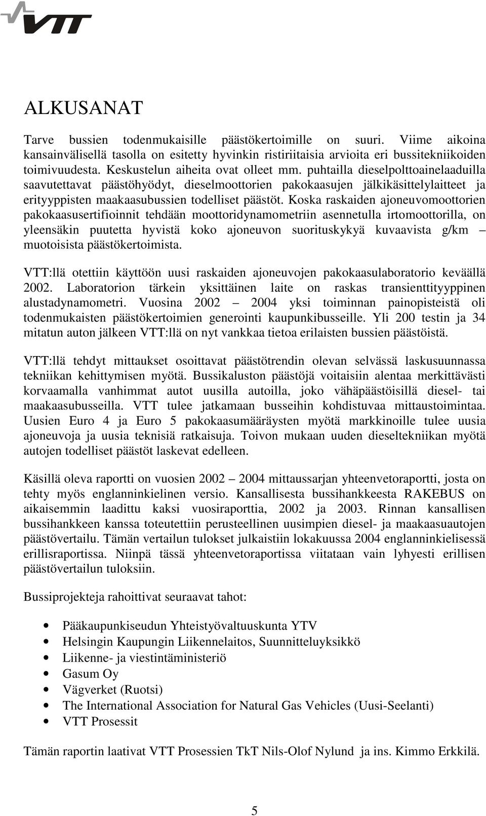 puhtailla dieselpolttoainelaaduilla saavutettavat päästöhyödyt, dieselmoottorien pakokaasujen jälkikäsittelylaitteet ja erityyppisten maakaasubussien todelliset päästöt.