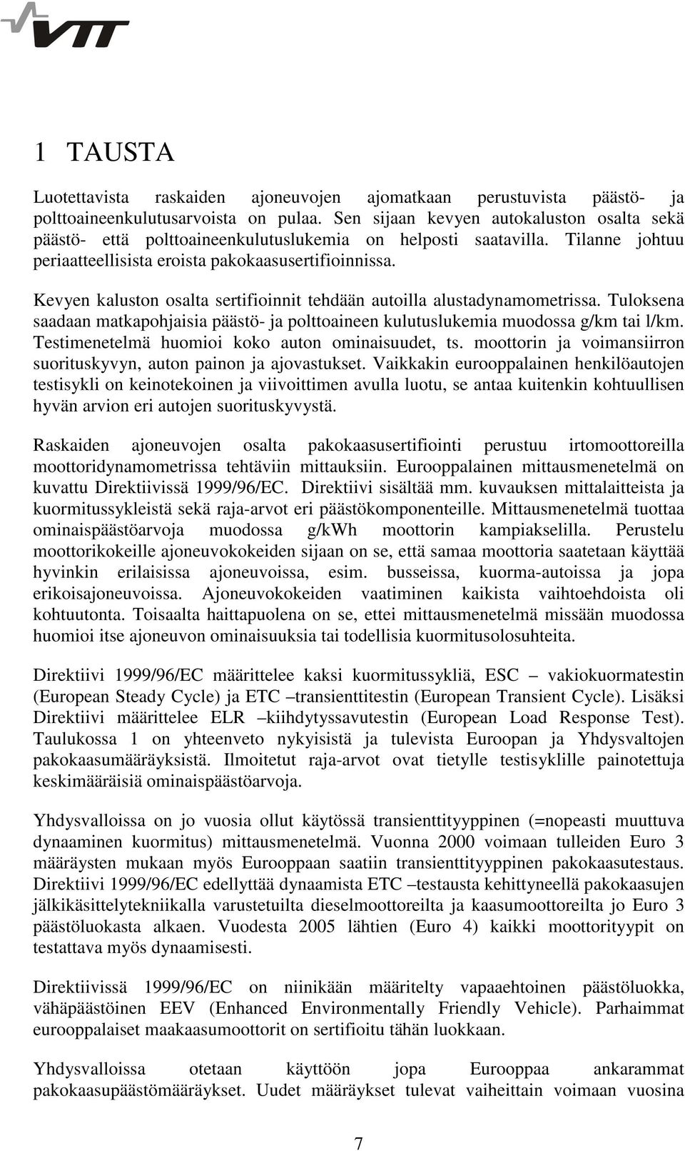 Kevyen kaluston osalta sertifioinnit tehdään autoilla alustadynamometrissa. Tuloksena saadaan matkapohjaisia päästö- ja polttoaineen kulutuslukemia muodossa g/km tai l/km.