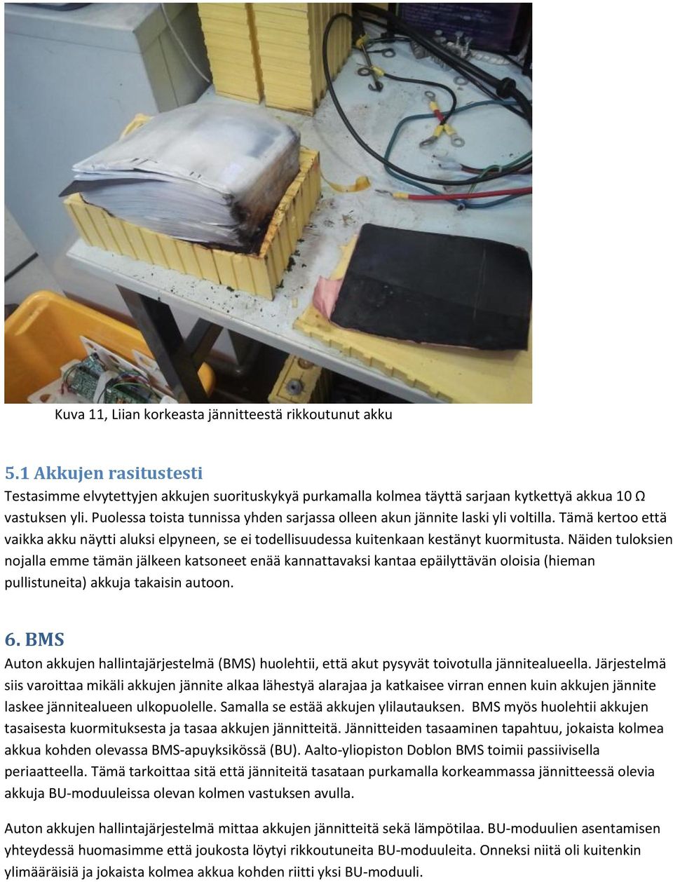 Näiden tuloksien nojalla emme tämän jälkeen katsoneet enää kannattavaksi kantaa epäilyttävän oloisia (hieman pullistuneita) akkuja takaisin autoon. 6.
