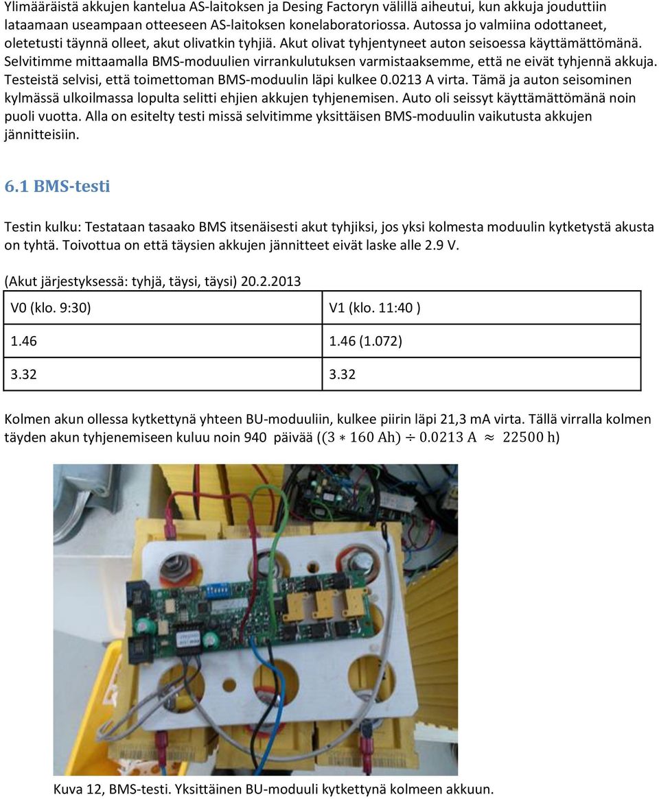 Selvitimme mittaamalla BMS-moduulien virrankulutuksen varmistaaksemme, että ne eivät tyhjennä akkuja. Testeistä selvisi, että toimettoman BMS-moduulin läpi kulkee 0.0213 A virta.