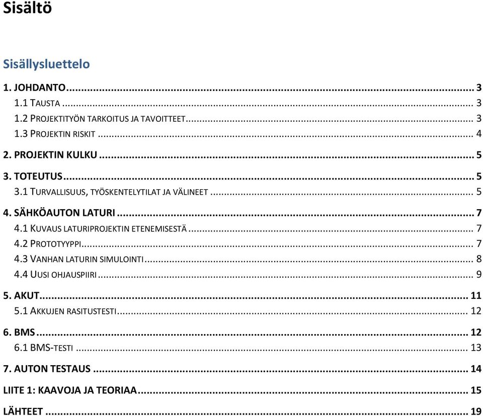 1 KUVAUS LATURIPROJEKTIN ETENEMISESTÄ... 7 4.2 PROTOTYYPPI... 7 4.3 VANHAN LATURIN SIMULOINTI... 8 4.4 UUSI OHJAUSPIIRI... 9 5.