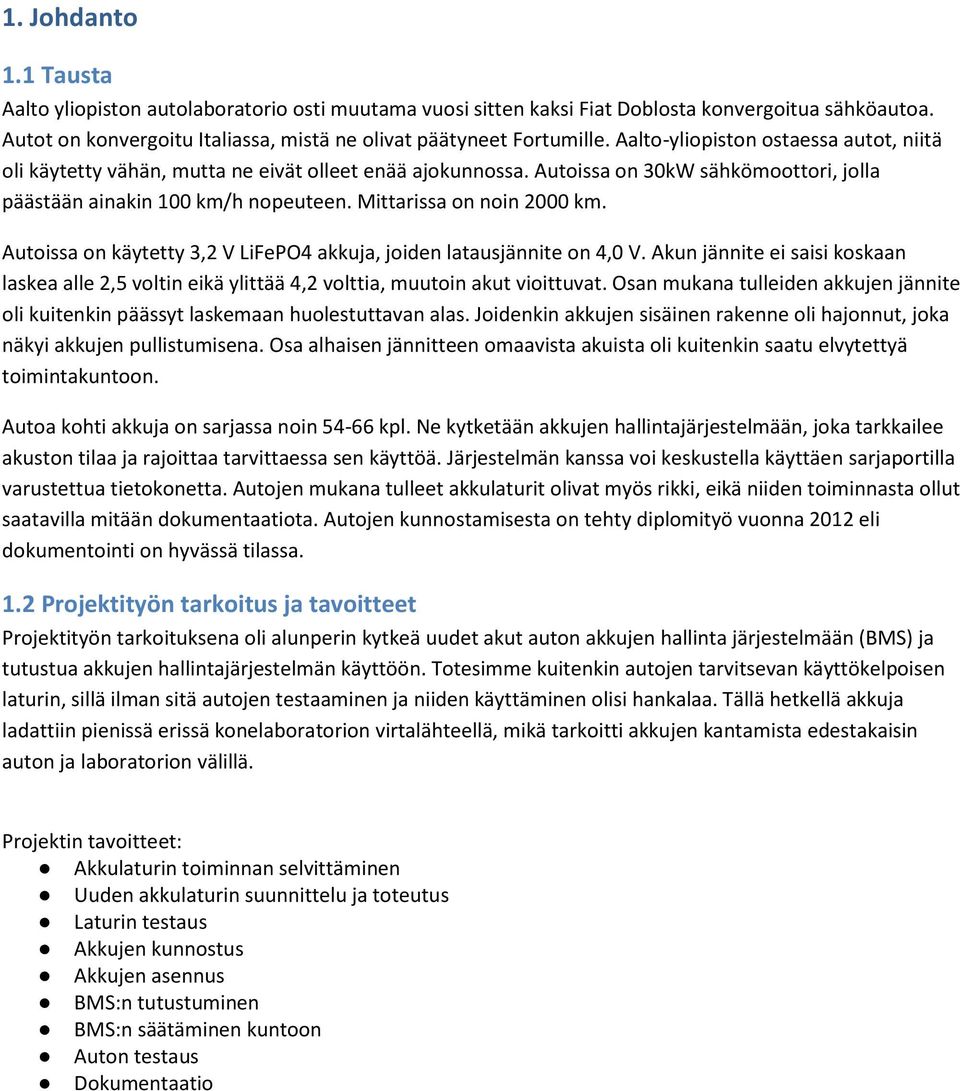 Mittarissa on noin 2000 km. Autoissa on käytetty 3,2 V LiFePO4 akkuja, joiden latausjännite on 4,0 V.