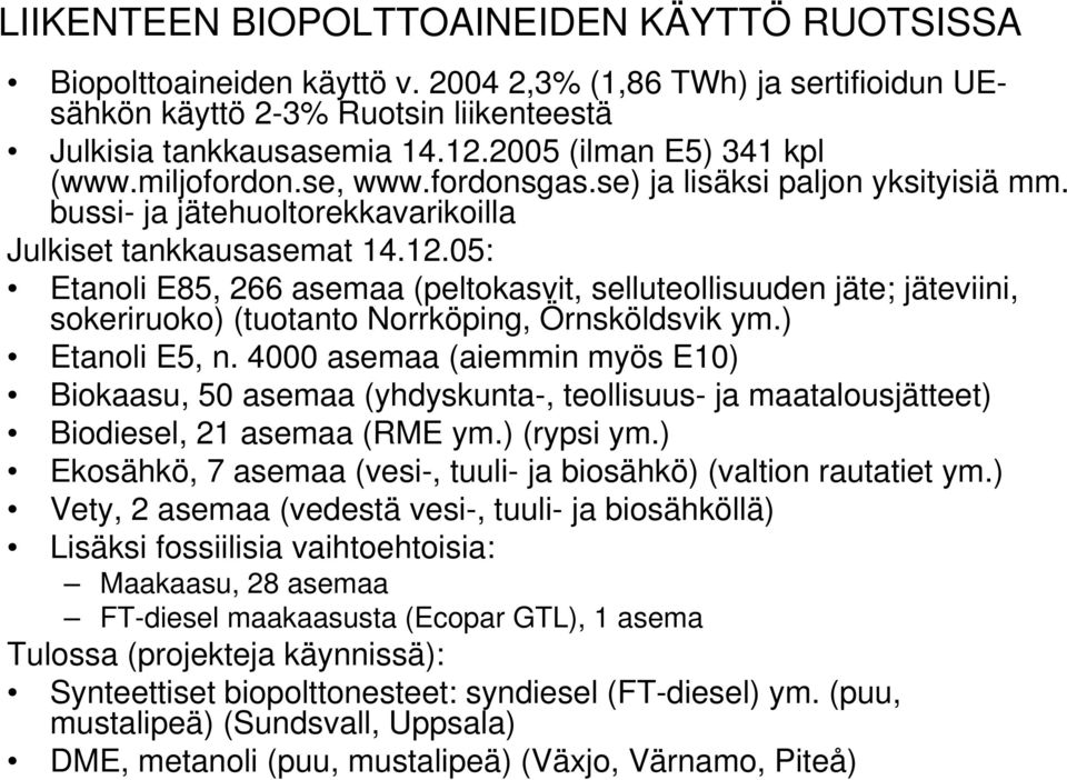 05: Etanoli E85, 266 asemaa (peltokasvit, selluteollisuuden jäte; jäteviini, sokeriruoko) (tuotanto Norrköping, Örnsköldsvik ym.) Etanoli E5, n.