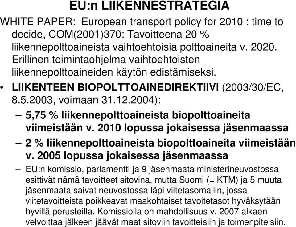 2004): 5,75 % liikennepolttoaineista biopolttoaineita viimeistään v. 2010 lopussa jokaisessa jäsenmaassa 2 % liikennepolttoaineista biopolttoaineita viimeistään v.