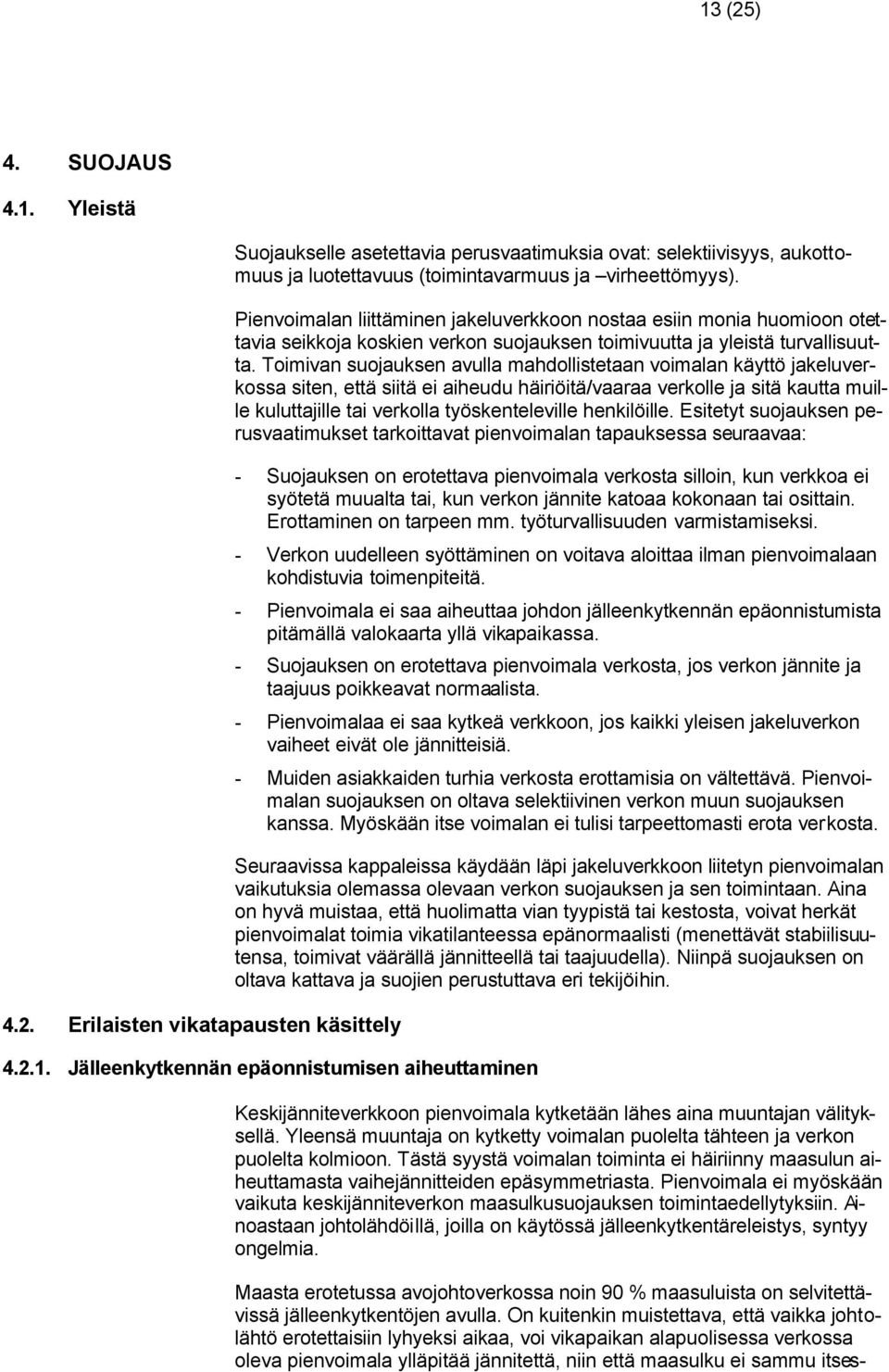 Toimivan suojauksen avulla mahdollistetaan voimalan käyttö jakeluverkossa siten, että siitä ei aiheudu häiriöitä/vaaraa verkolle ja sitä kautta muille kuluttajille tai verkolla työskenteleville