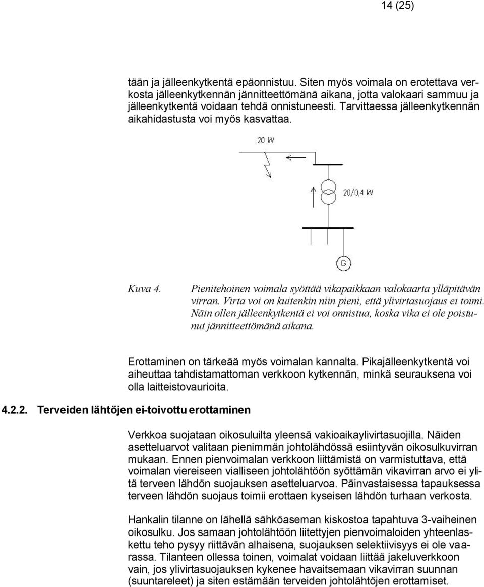 Virta voi on kuitenkin niin pieni, että ylivirtasuojaus ei toimi. Näin ollen jälleenkytkentä ei voi onnistua, koska vika ei ole poistunut jännitteettömänä aikana.