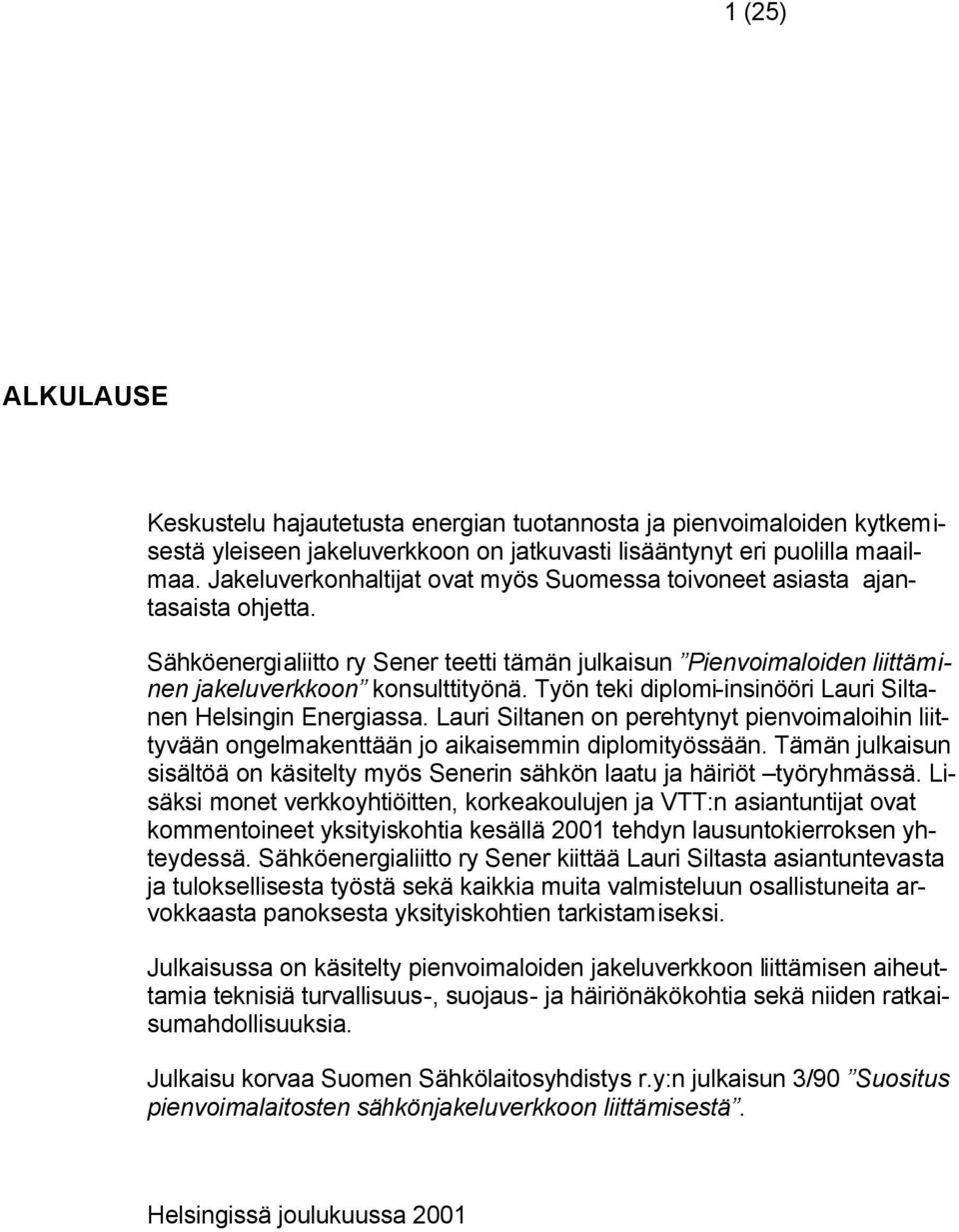 Työn teki diplomi-insinööri Lauri Siltanen Helsingin Energiassa. Lauri Siltanen on perehtynyt pienvoimaloihin liittyvään ongelmakenttään jo aikaisemmin diplomityössään.
