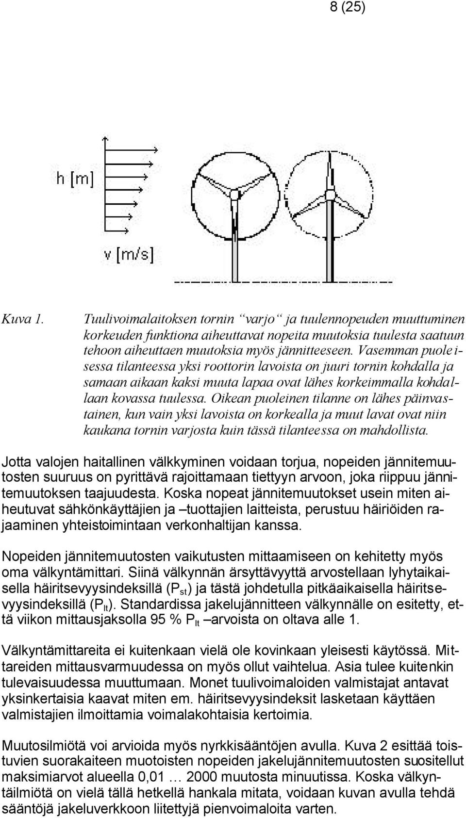 Oikean puoleinen tilanne on lähes päinvastainen, kun vain yksi lavoista on korkealla ja muut lavat ovat niin kaukana tornin varjosta kuin tässä tilanteessa on mahdollista.