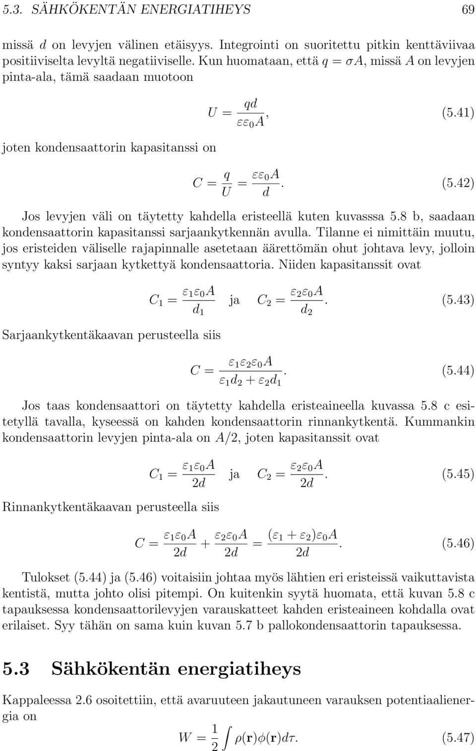 41) C = U = εε 0A d. (5.42) Jos levyjen väli on täytetty kahdella eristeellä kuten kuvasssa 5.8 b, saadaan kondensaattorin kapasitanssi sarjaankytkennän avulla.