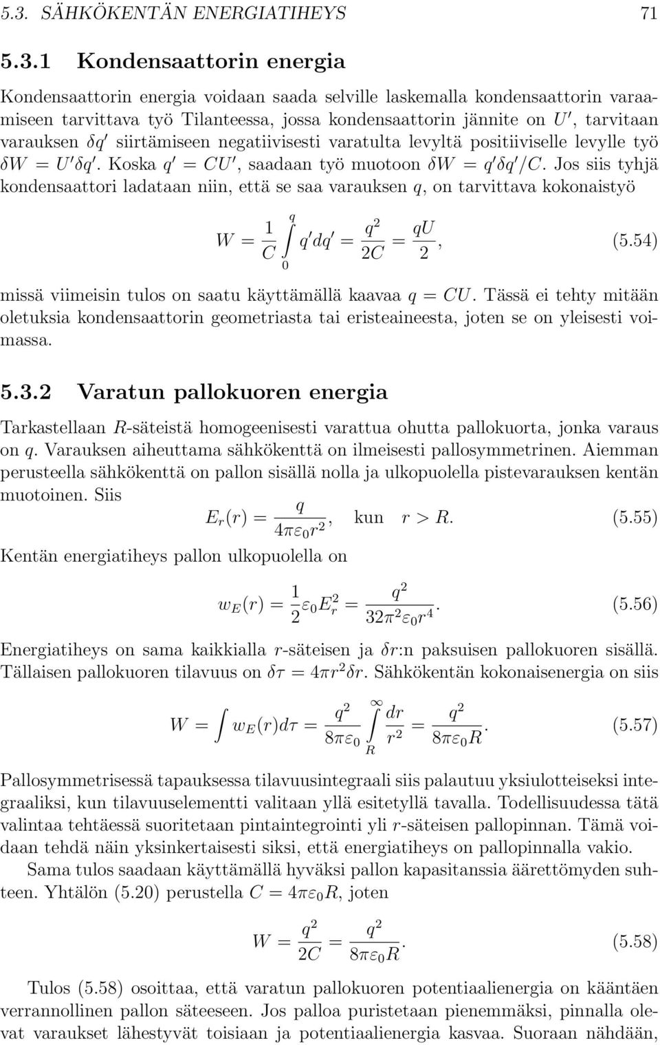 Jos siis tyhjä kondensaattori ladataan niin, että se saa varauksen, on tarvittava kokonaistyö W = 1 C 0 d = 2 2C = U 2, (5.54) missä viimeisin tulos on saatu käyttämällä kaavaa = CU.