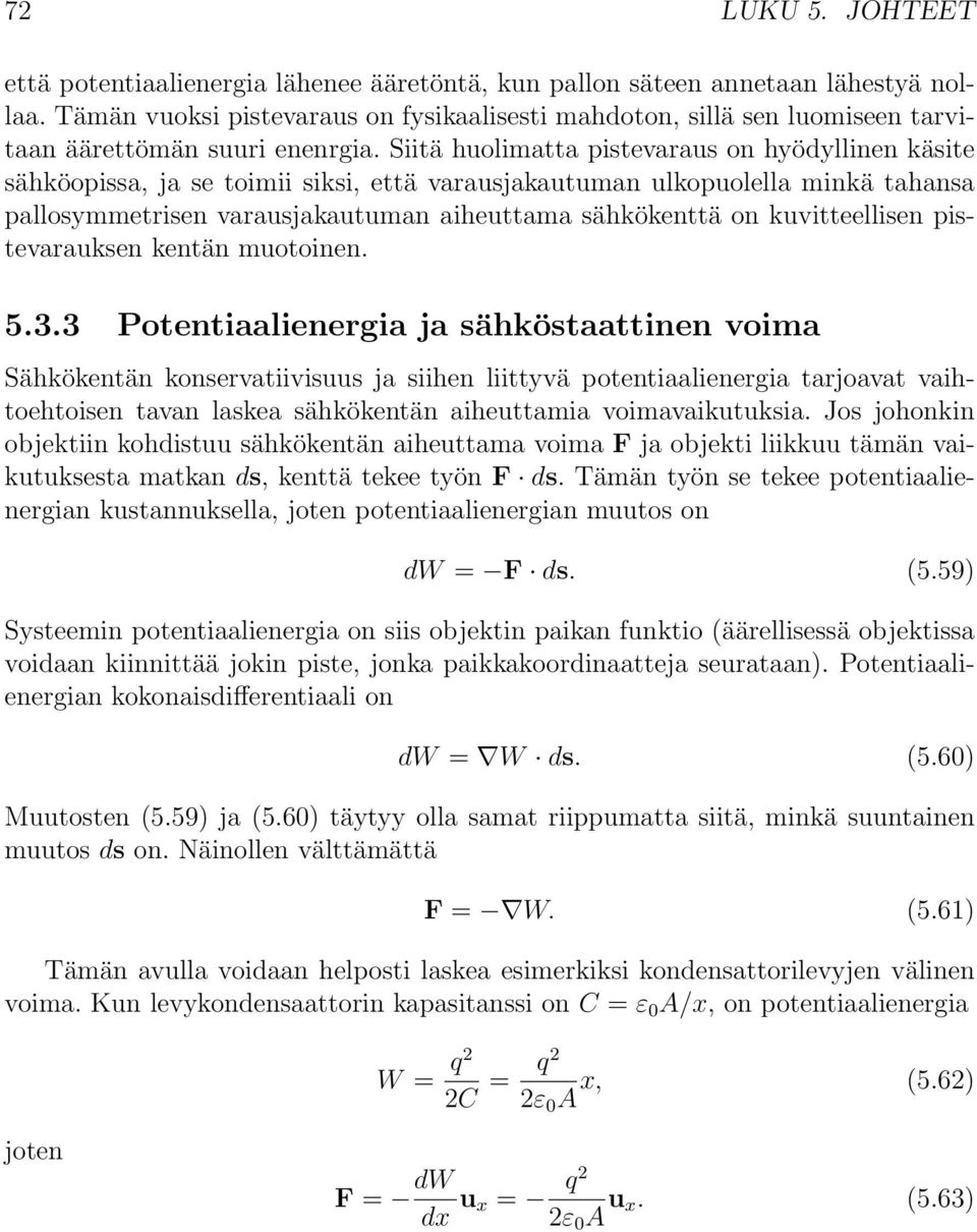 Siitä huolimatta pistevaraus on hyödyllinen käsite sähköopissa, ja se toimii siksi, että varausjakautuman ulkopuolella minkä tahansa pallosymmetrisen varausjakautuman aiheuttama sähkökenttä on