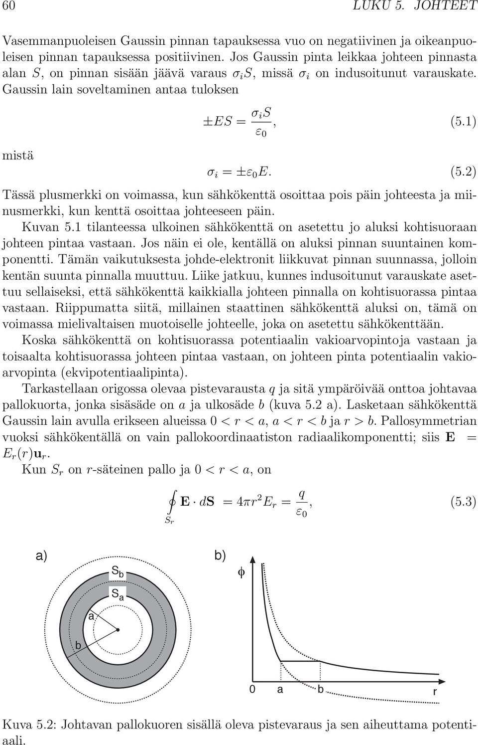 1) σ i = ±ε 0 E. (5.2) Tässä plusmerkki on voimassa, kun sähkökenttä osoittaa pois päin johteesta ja miinusmerkki, kun kenttä osoittaa johteeseen päin. Kuvan 5.