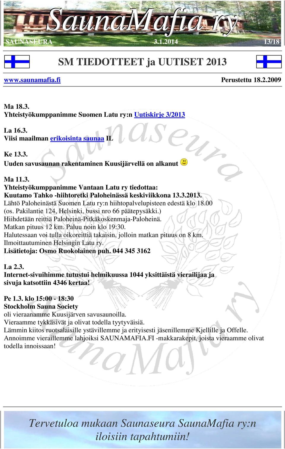 Pakilantie 124, Helsinki, bussi nro 66 päätepysäkki.) Hiihdetään reittiä Paloheinä-Pitkäkoskenmaja-Paloheinä. Matkan pituus 12 km. Paluu noin klo 19:30.