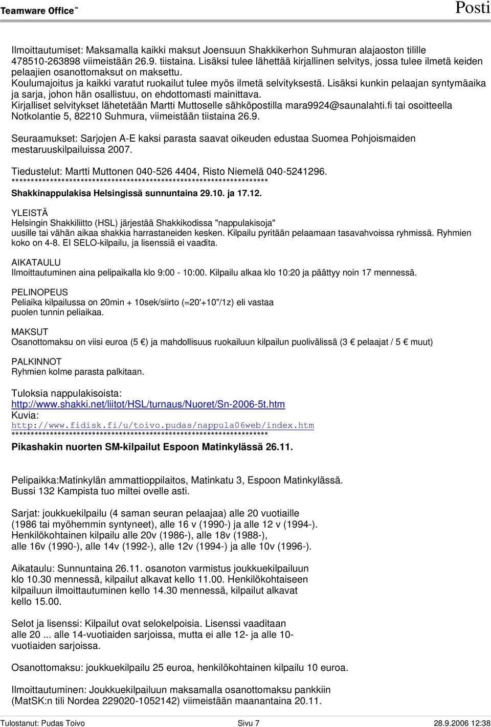 Lisäksi kunkin pelaajan syntymäaika ja sarja, johon hän osallistuu, on ehdottomasti mainittava. Kirjalliset selvitykset lähetetään Martti Muttoselle sähköpostilla mara9924@saunalahti.