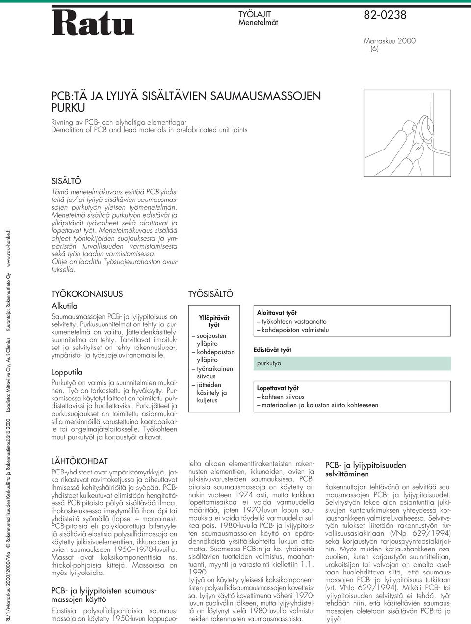 Olenius Kustantaja: Rakennustieto Oy www.ratu-hanke.fi SISÄLTÖ Tämä menetelmäkuvaus esittää PCB-yhdisteitä ja/tai lyijyä sisältävien saumausmassojen purkutyön yleisen työmenetelmän.