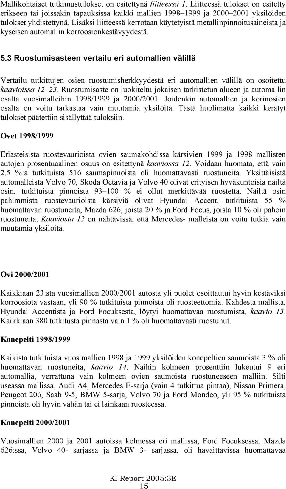 3 Ruostumisasteen vertailu eri automallien välillä Vertailu tutkittujen osien ruostumisherkkyydestä eri automallien välillä on osoitettu kaavioissa 12 23.