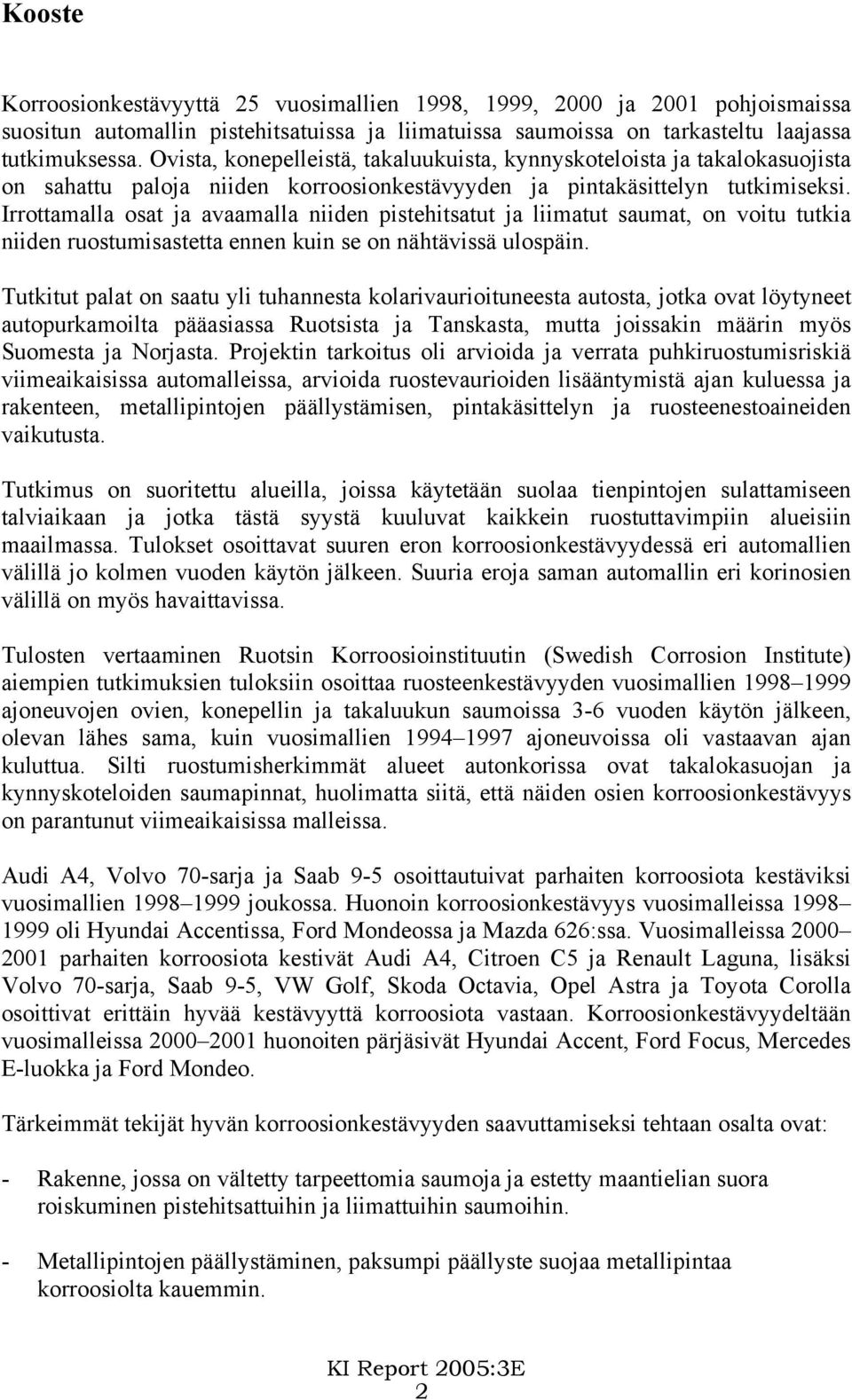 Irrottamalla osat ja avaamalla niiden pistehitsatut ja liimatut saumat, on voitu tutkia niiden ruostumisastetta ennen kuin se on nähtävissä ulospäin.
