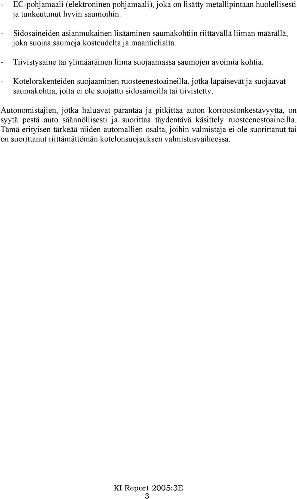 - Tiivistysaine tai ylimääräinen liima suojaamassa saumojen avoimia kohtia.