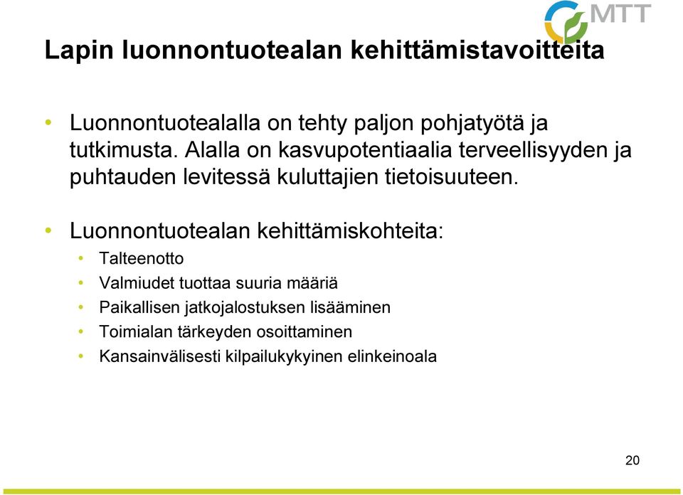 Alalla on kasvupotentiaalia terveellisyyden ja puhtauden levitessä kuluttajien tietoisuuteen.