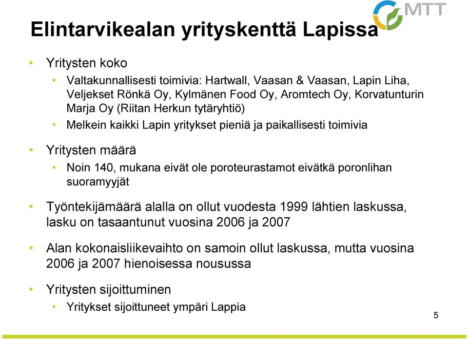 eivät ole poroteurastamot eivätkä poronlihan suoramyyjät Työntekijämäärä alalla on ollut vuodesta 1999 lähtien laskussa, lasku on tasaantunut vuosina 2006 ja