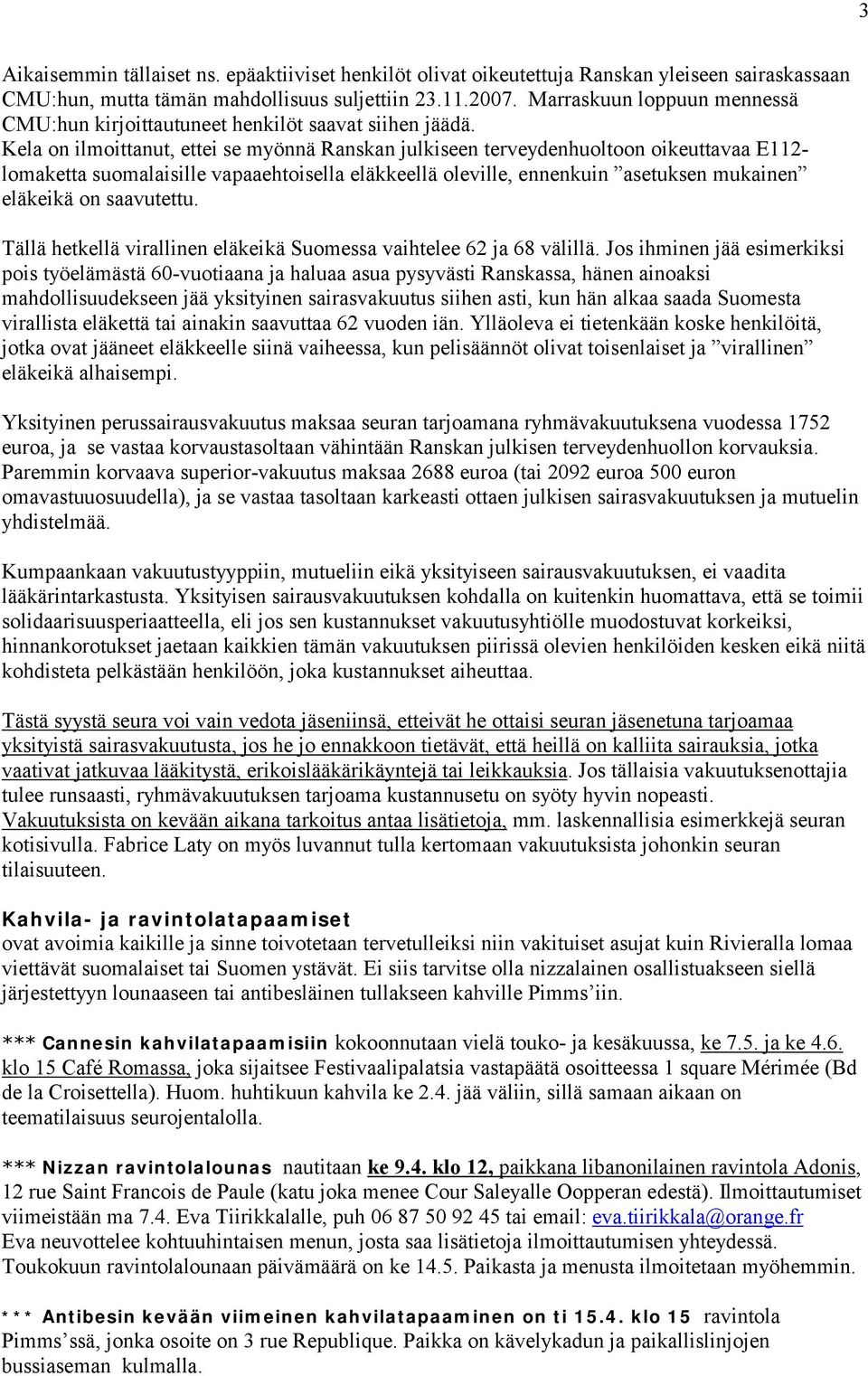 Kela on ilmoittanut, ettei se myönnä Ranskan julkiseen terveydenhuoltoon oikeuttavaa E112- lomaketta suomalaisille vapaaehtoisella eläkkeellä oleville, ennenkuin asetuksen mukainen eläkeikä on