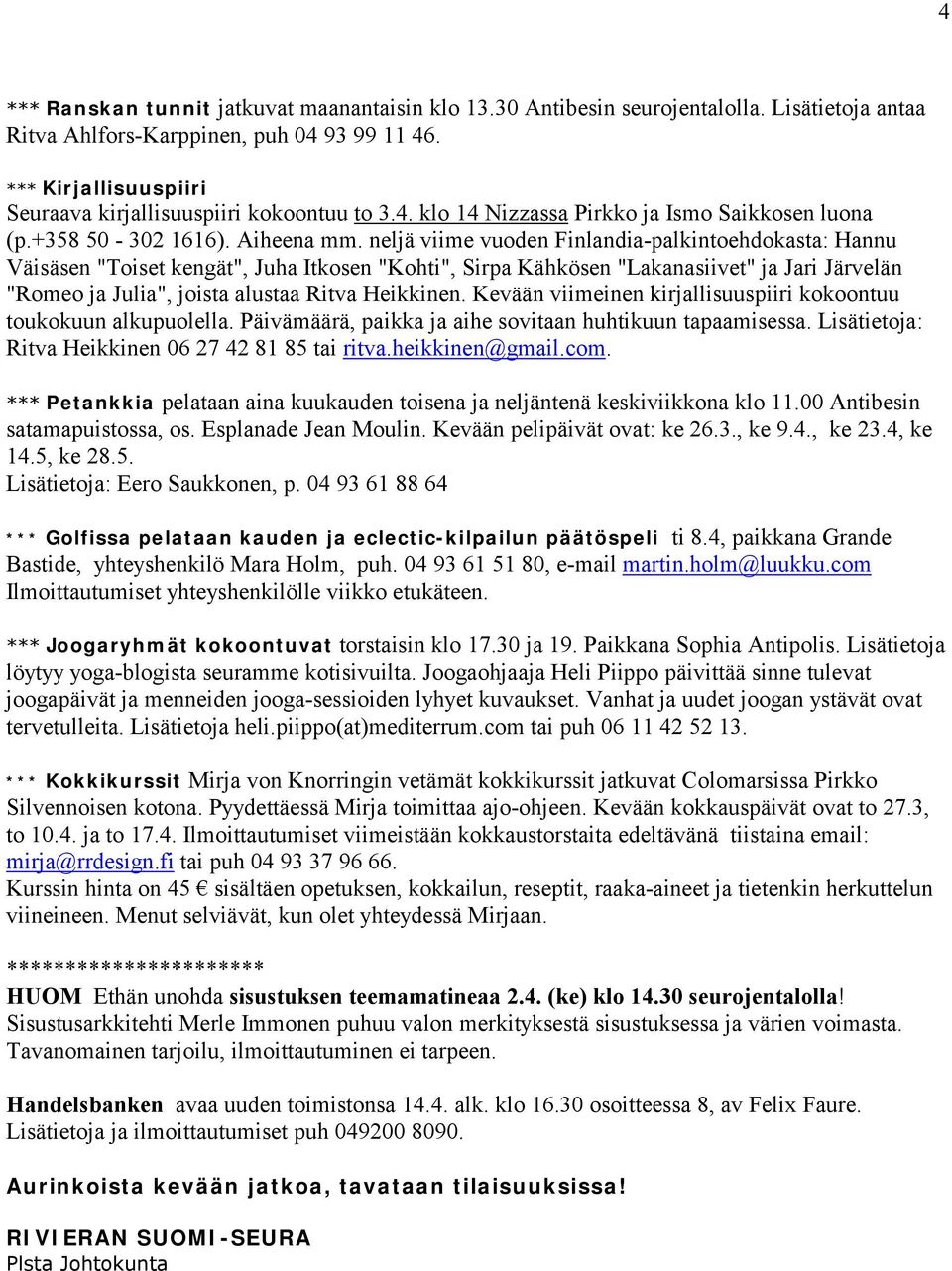 neljä viime vuoden Finlandia-palkintoehdokasta: Hannu Väisäsen "Toiset kengät", Juha Itkosen "Kohti", Sirpa Kähkösen "Lakanasiivet" ja Jari Järvelän "Romeo ja Julia", joista alustaa Ritva Heikkinen.