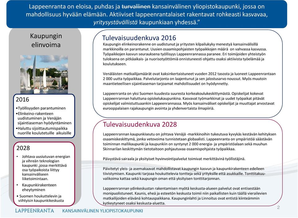 Kaupungin elinvoima Tulevaisuudenkuva 2016 Kaupungin elinkeinorakenne on uudistunut ja yritysten kilpailukyky menestyä kansainvälisillä markkinoilla on parantunut.