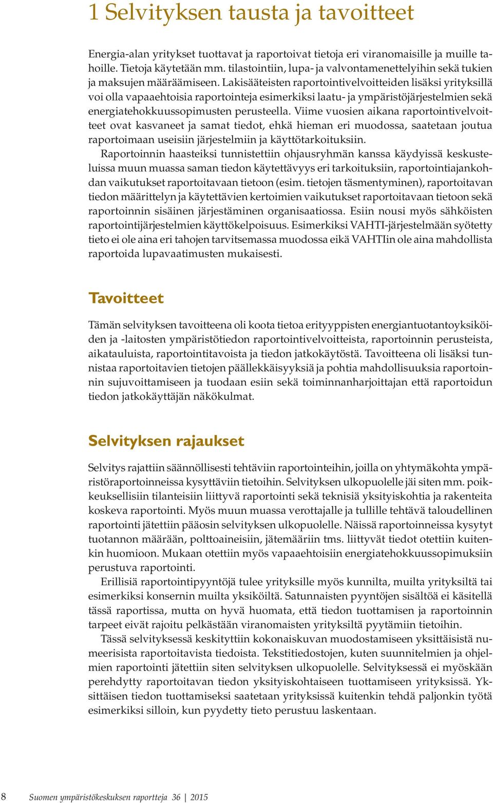 Lakisääteisten raportointivelvoitteiden lisäksi yrityksillä voi olla vapaaehtoisia raportointeja esimerkiksi laatu- ja ympäristöjärjestelmien sekä energiatehokkuussopimusten perusteella.