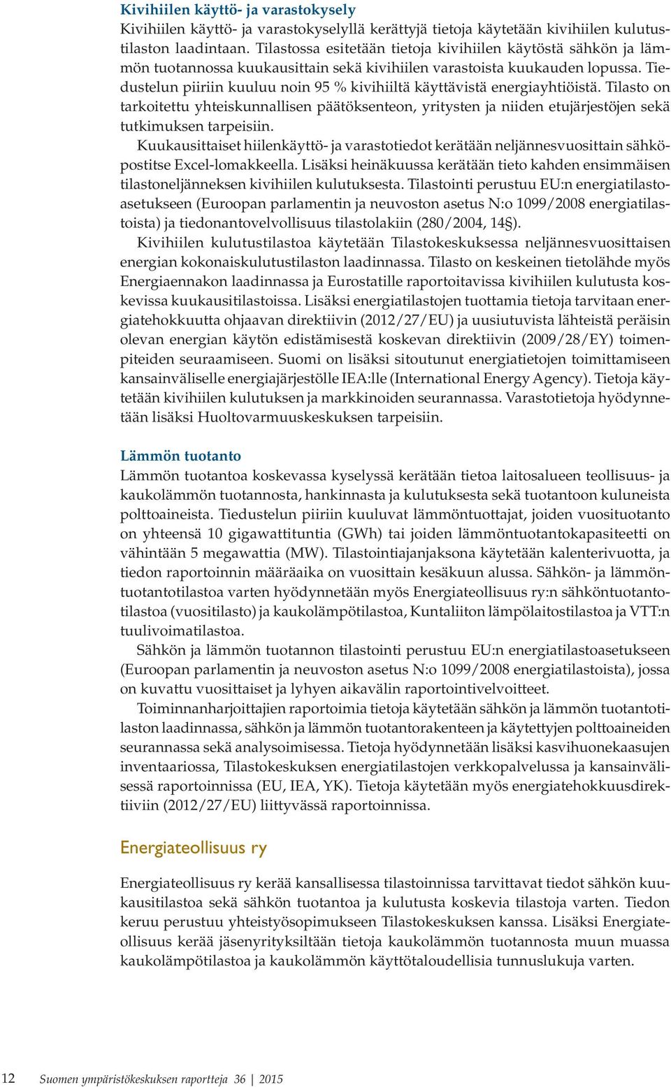 Tiedustelun piiriin kuuluu noin 95 % kivihiiltä käyttävistä energiayhtiöistä. Tilasto on tarkoitettu yhteiskunnallisen päätöksenteon, yritysten ja niiden etujärjestöjen sekä tutkimuksen tarpeisiin.