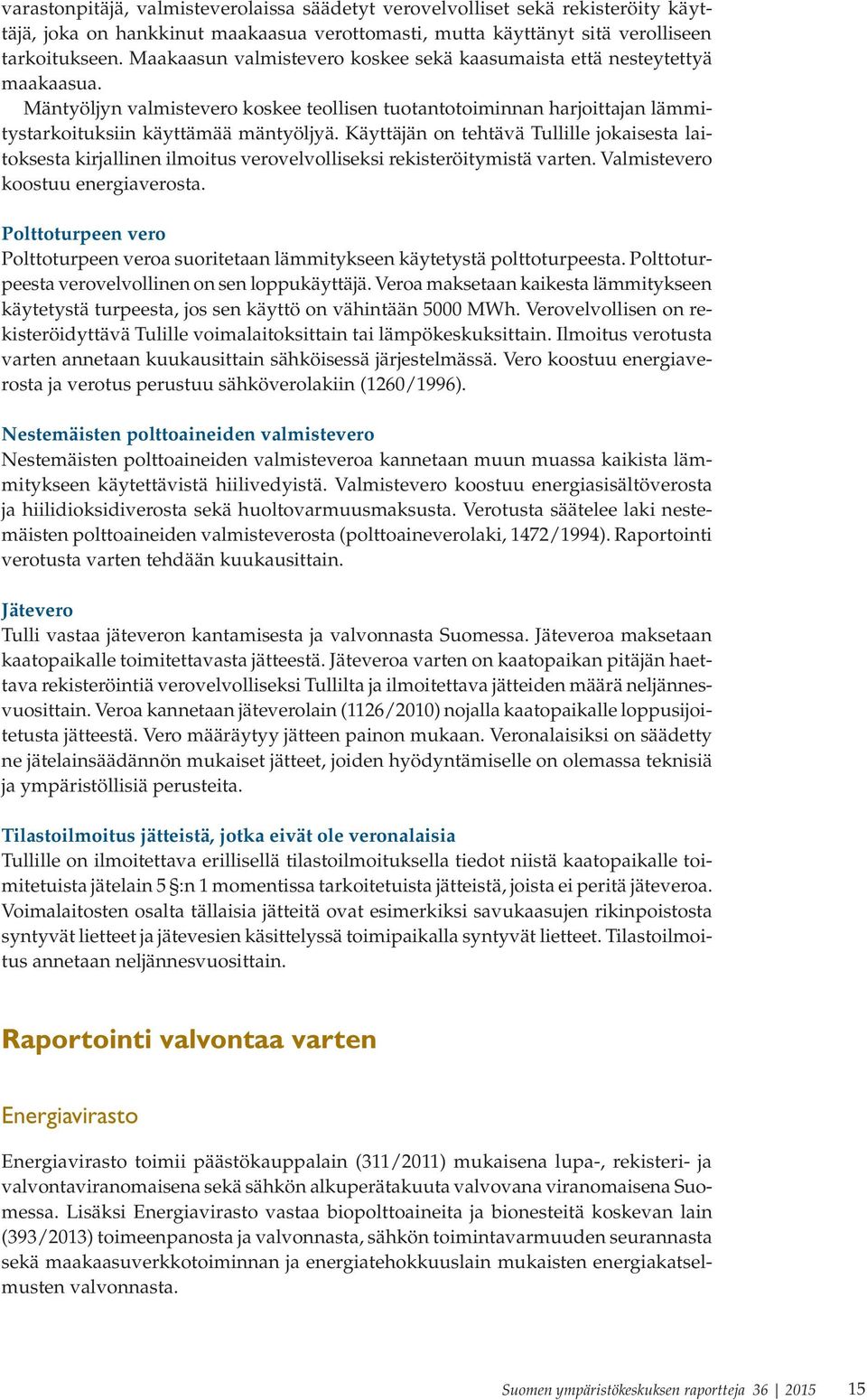 Käyttäjän on tehtävä Tullille jokaisesta laitoksesta kirjallinen ilmoitus verovelvolliseksi rekisteröitymistä varten. Valmistevero koostuu energiaverosta.