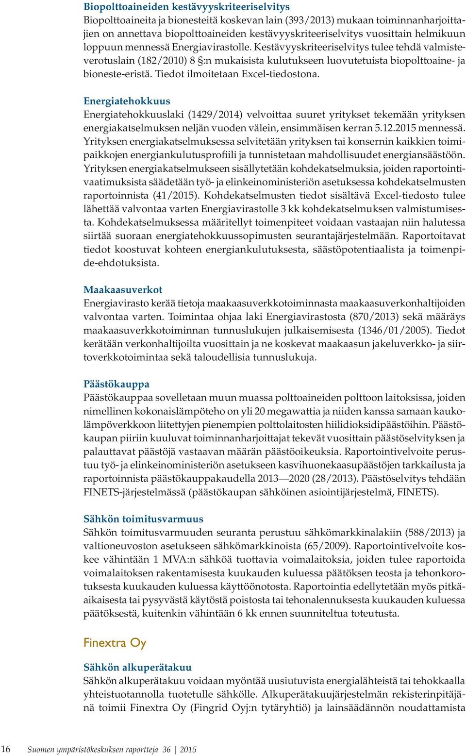 Tiedot ilmoitetaan Excel-tiedostona. Energiatehokkuus Energiatehokkuuslaki (1429/2014) velvoittaa suuret yritykset tekemään yrityksen energiakatselmuksen neljän vuoden välein, ensimmäisen kerran 5.12.