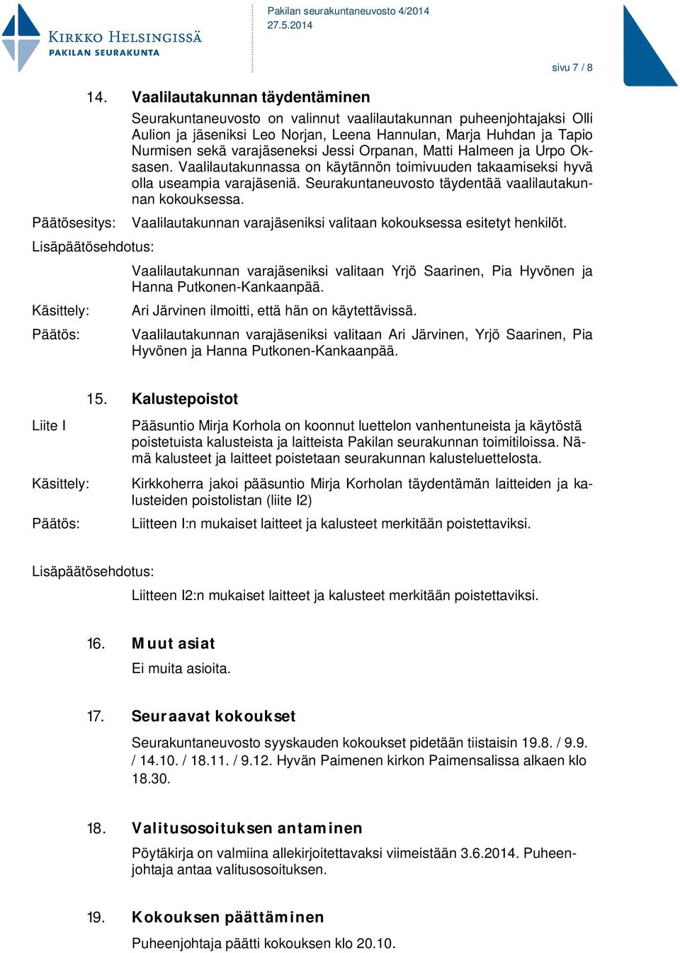 Tapio Nurmisen sekä varajäseneksi Jessi Orpanan, Matti Halmeen ja Urpo Oksasen. Vaalilautakunnassa on käytännön toimivuuden takaamiseksi hyvä olla useampia varajäseniä.