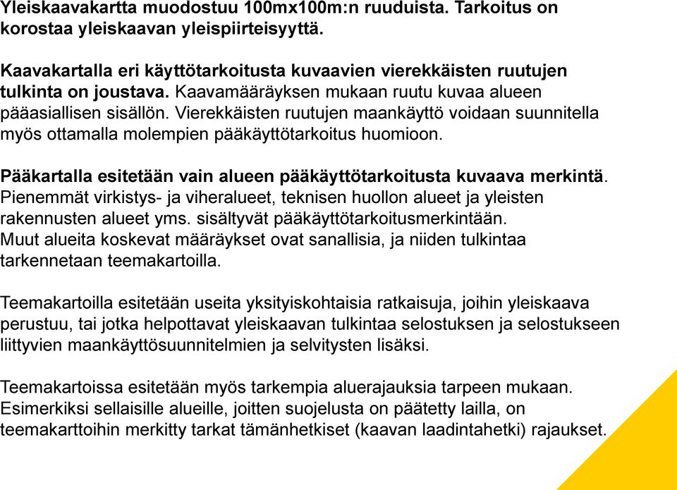 Pääkartalla esitetään vain alueen pääkäyttötarkoitusta kuvaava merkintä. Pienemmät virkistys- ja viheralueet, teknisen huollon alueet ja yleisten rakennusten alueet yms.