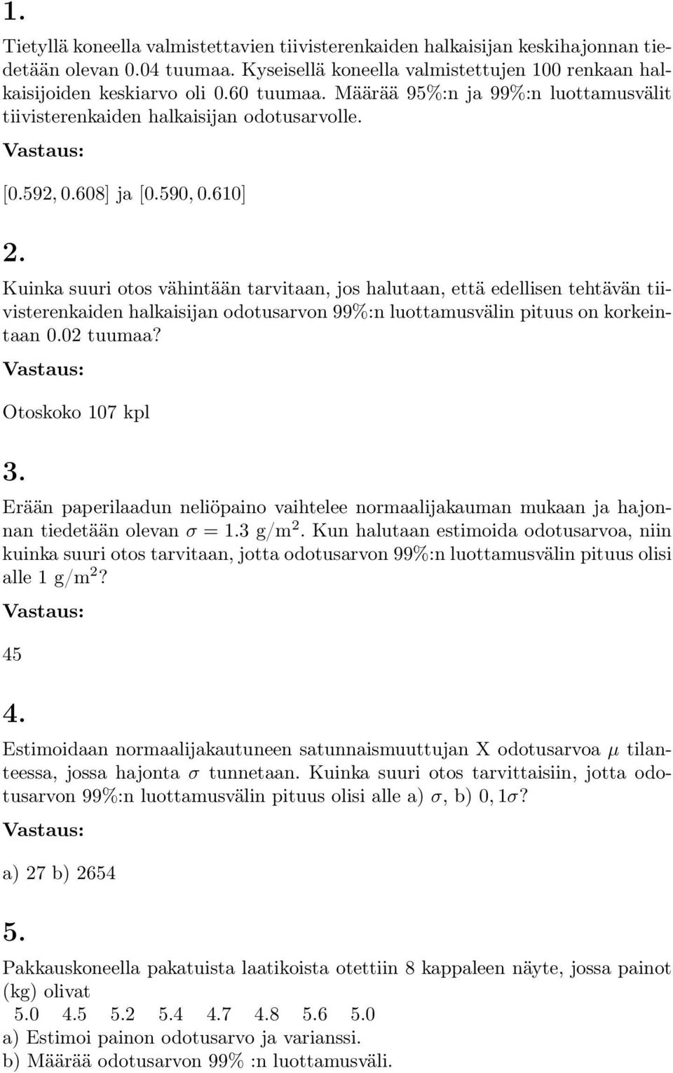 Kuinka suuri otos vähintään tarvitaan, jos halutaan, että edellisen tehtävän tiivisterenkaiden halkaisijan odotusarvon 99%:n luottamusvälin pituus on korkeintaan 0.02 tuumaa? Otoskoko 107 kpl 3.