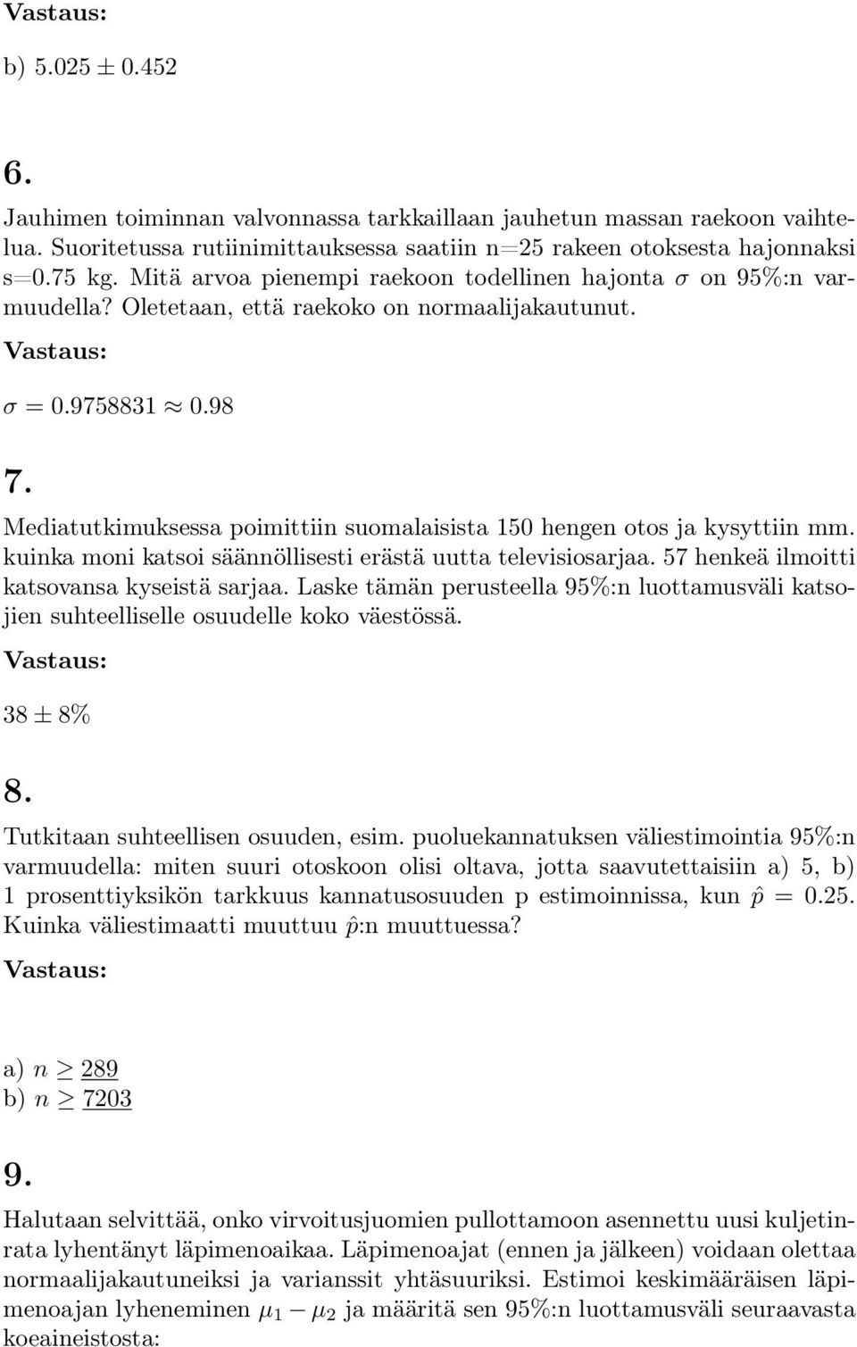 Mediatutkimuksessa poimittiin suomalaisista 150 hengen otos ja kysyttiin mm. kuinka moni katsoi säännöllisesti erästä uutta televisiosarjaa. 57 henkeä ilmoitti katsovansa kyseistä sarjaa.