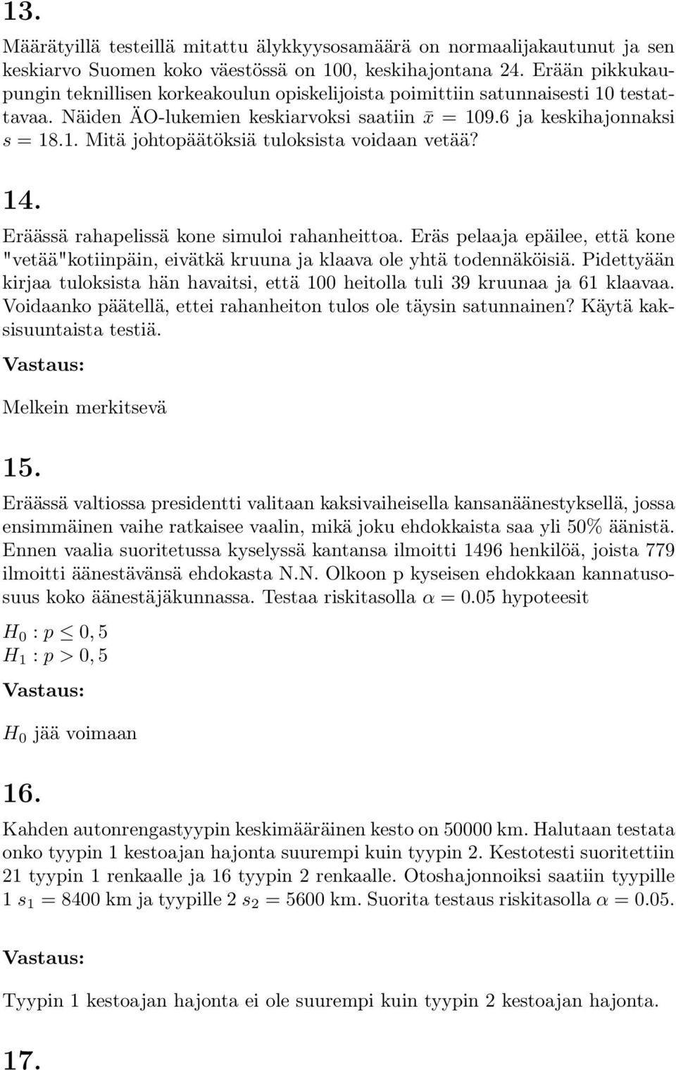 14. Eräässä rahapelissä kone simuloi rahanheittoa. Eräs pelaaja epäilee, että kone "vetää"kotiinpäin, eivätkä kruuna ja klaava ole yhtä todennäköisiä.