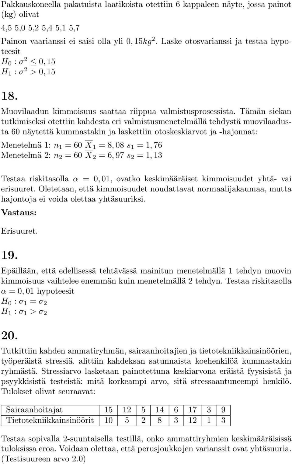 Tämän siekan tutkimiseksi otettiin kahdesta eri valmistusmenetelmällä tehdystä muovilaadusta 60 näytettä kummastakin ja laskettiin otoskeskiarvot ja -hajonnat: Menetelmä 1: n 1 = 60 X 1 = 8, 08 s 1 =