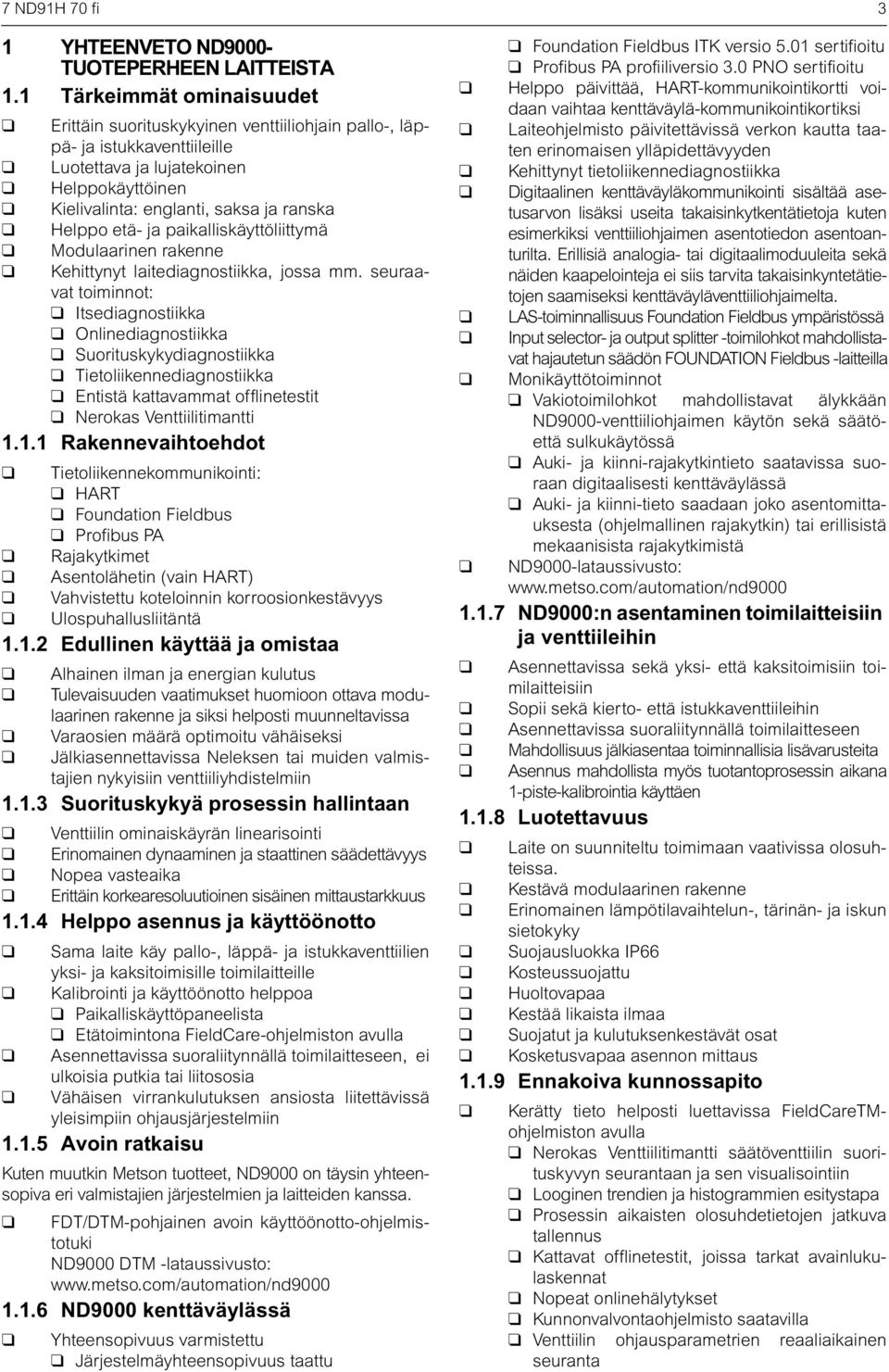 etä- ja paikalliskäyttöliittymä Modulaarinen rakenne Kehittynyt laitediagnostiikka, jossa mm.