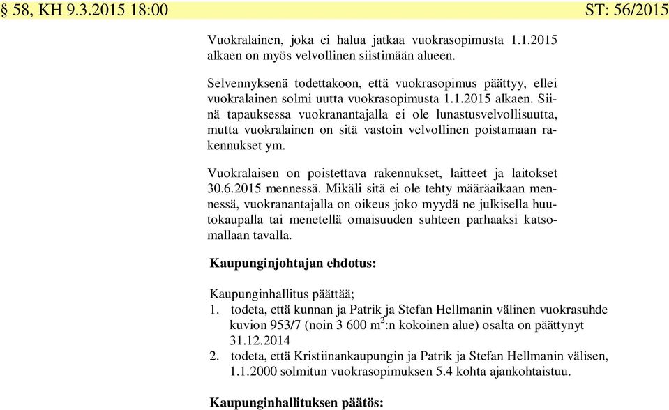Siinä tapauksessa vuokranantajalla ei ole lunastusvelvollisuutta, mutta vuokralainen on sitä vastoin velvollinen poistamaan rakennukset ym.