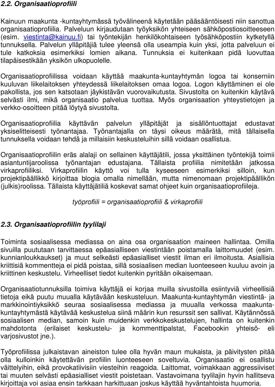 Palvelun ylläpitäjiä tulee yleensä olla useampia kuin yksi, jotta palveluun ei tule katkoksia esimerkiksi lomien aikana. Tunnuksia ei kuitenkaan pidä luovuttaa tilapäisestikään yksikön ulkopuolelle.