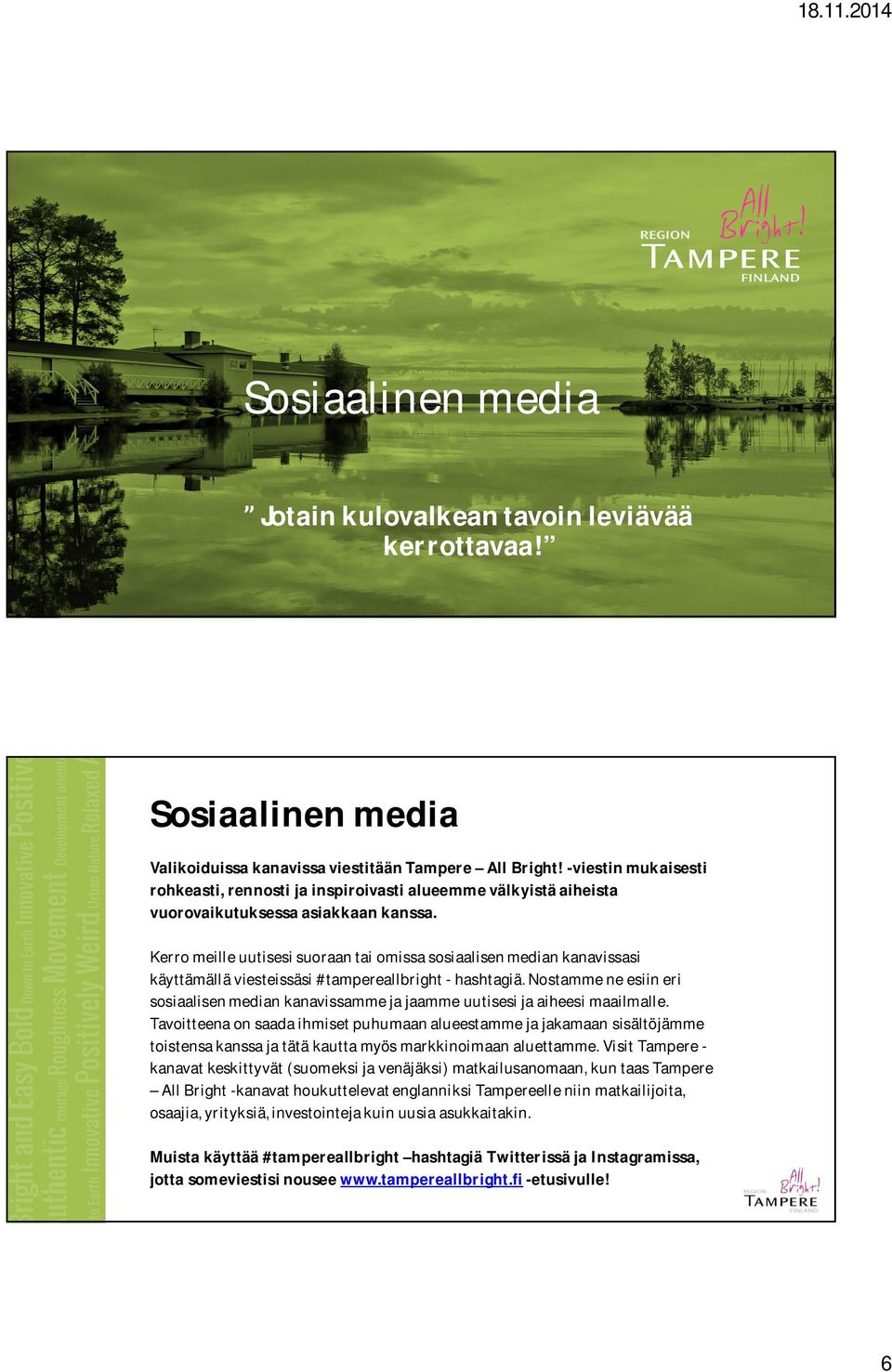 Kerro meille uutisesi suoraan tai omissa sosiaalisen median kanavissasi käyttämällä viesteissäsi #tampereallbright - hashtagiä.