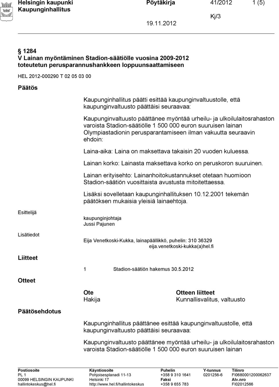 suuruisen lainan Olympiastadionin perusparantamiseen ilman vakuutta seuraavin ehdoin: Laina-aika: Laina on maksettava takaisin 20 vuoden kuluessa.