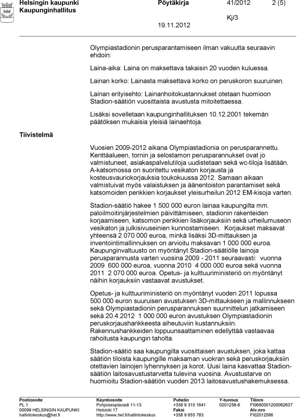 Lisäksi sovelletaan kaupunginhallituksen 10.12.2001 tekemän päätöksen mukaisia yleisiä lainaehtoja. Vuosien 2009-2012 aikana Olympiastadionia on perusparannettu.